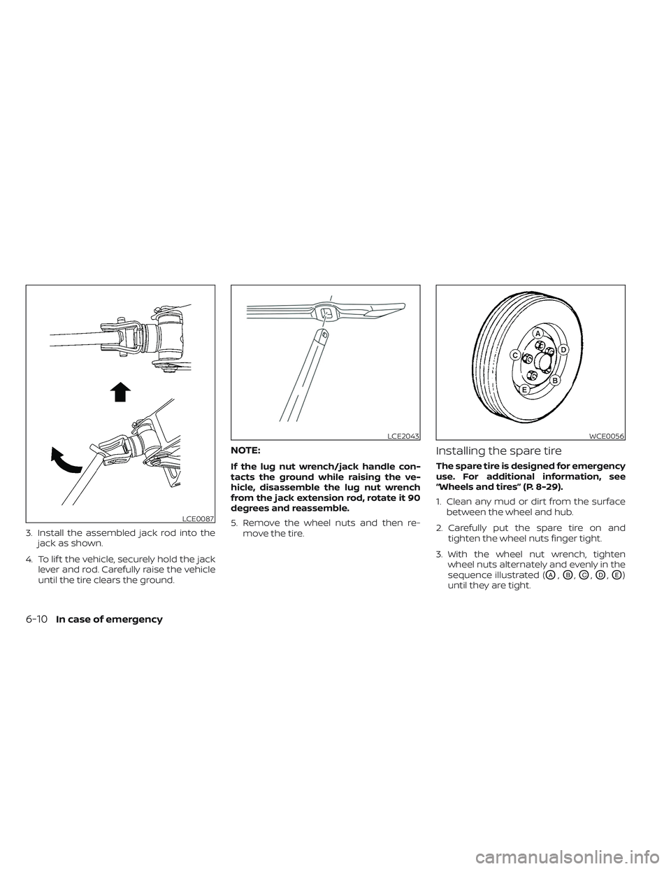 NISSAN PATHFINDER 2022 Owner´s Manual 3. Install the assembled jack rod into thejack as shown.
4. To lif t the vehicle, securely hold the jack lever and rod. Carefully raise the vehicle
until the tire clears the ground.
NOTE:
If the lug n NISSAN PATHFINDER 2022 Owner´s Manual 3. Install the assembled jack rod into thejack as shown.
4. To lif t the vehicle, securely hold the jack lever and rod. Carefully raise the vehicle
until the tire clears the ground.
NOTE:
If the lug n
