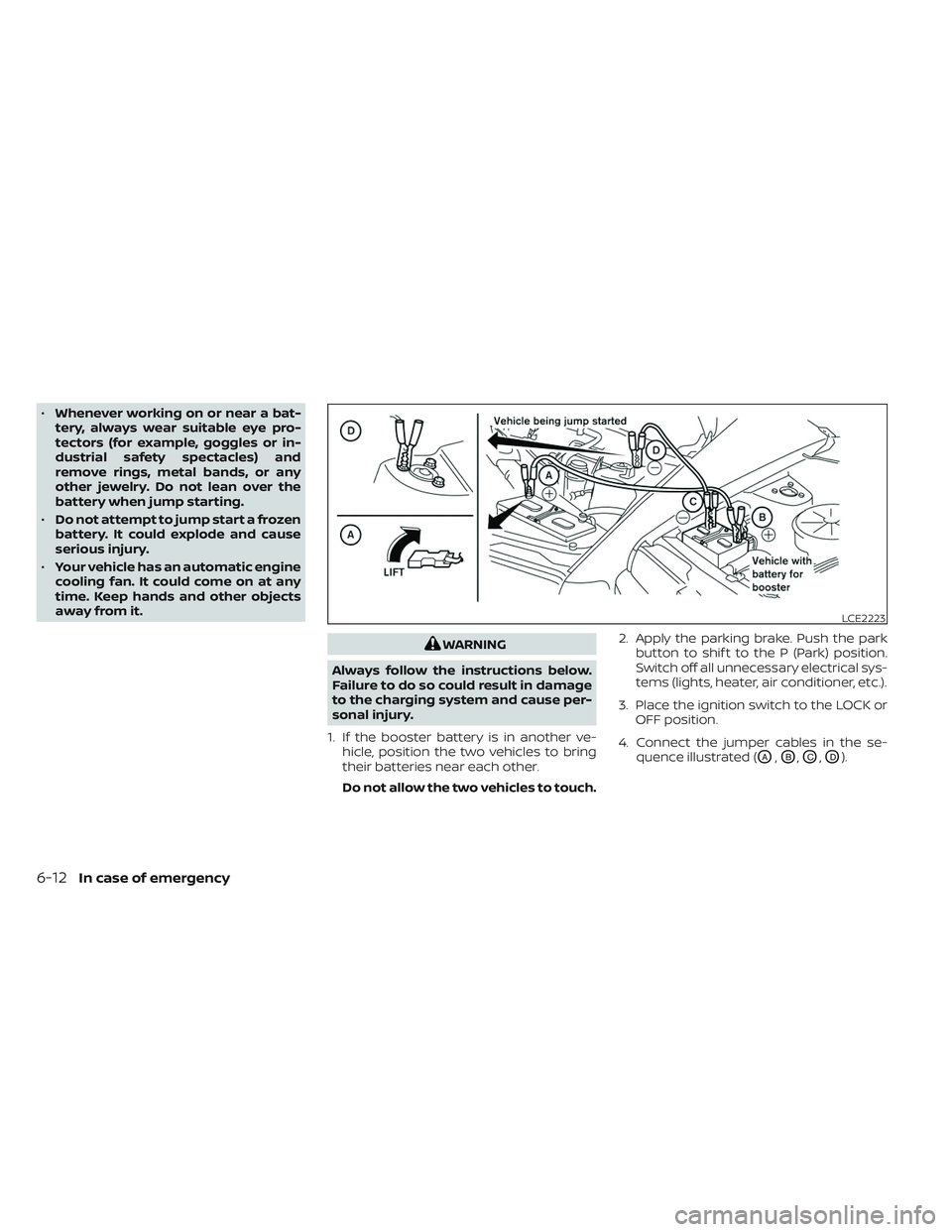 NISSAN PATHFINDER 2022  Owner´s Manual •Whenever working on or near a bat-
tery, always wear suitable eye pro-
tectors (for example, goggles or in-
dustrial safety spectacles) and
remove rings, metal bands, or any
other jewelry. Do not l