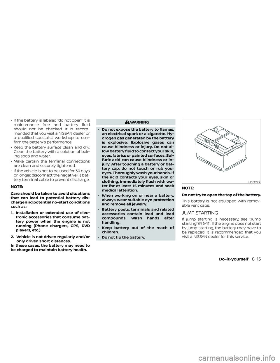 NISSAN PATHFINDER 2022  Owner´s Manual • If the battery is labeled “do not open” it ismaintenance free and battery fluid
should not be checked. It is recom-
mended that you visit a NISSAN dealer or
a qualified specialist workshop to 