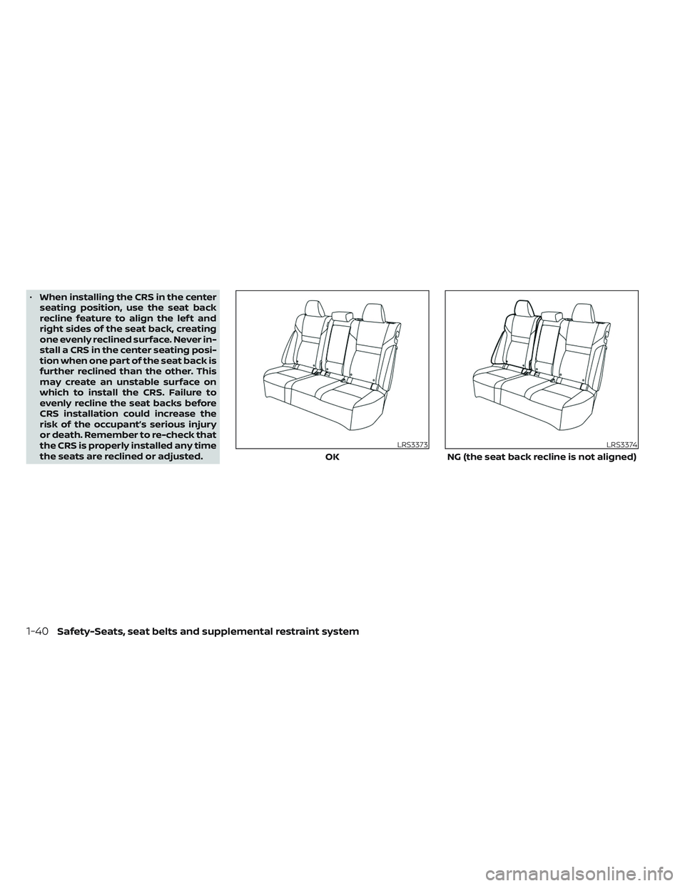 NISSAN PATHFINDER 2022  Owner´s Manual •When installing the CRS in the center
seating position, use the seat back
recline feature to align the lef t and
right sides of the seat back, creating
one evenly reclined surface. Never in-
stall 