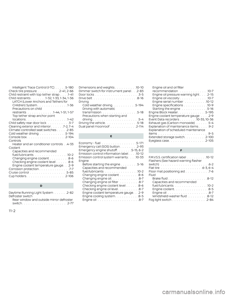 NISSAN PATHFINDER 2022  Owner´s Manual Intelligent Trace Control (I-TC).....5-180Check tire pressure..........2-41, 2-66Child restraint with top tether strap. . . .1-41Child restraints.......1-32, 1-33, 1-34, 1-36LATCH (Lower Anchors and T