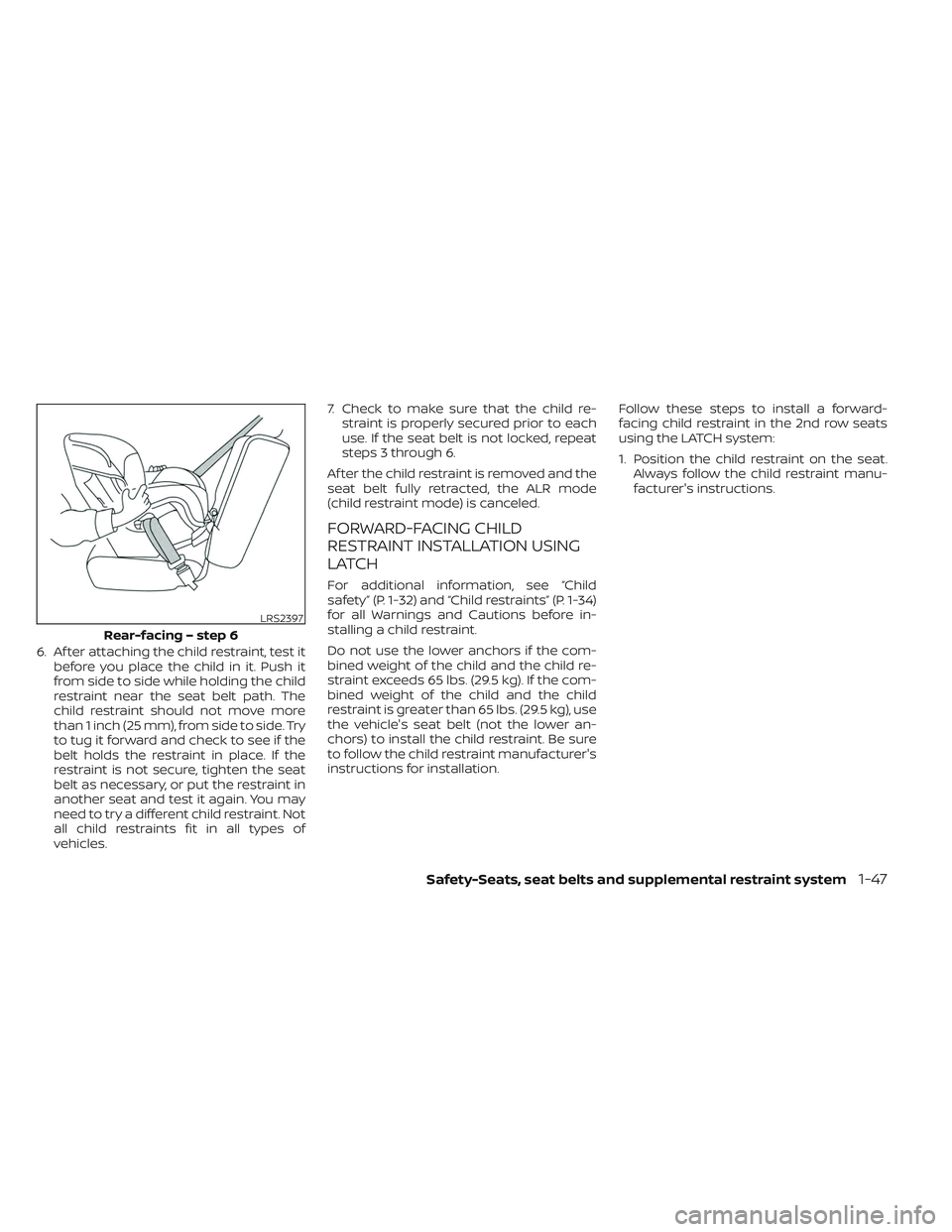 NISSAN PATHFINDER 2022  Owner´s Manual 6. Af ter attaching the child restraint, test itbefore you place the child in it. Push it
from side to side while holding the child
restraint near the seat belt path. The
child restraint should not mo