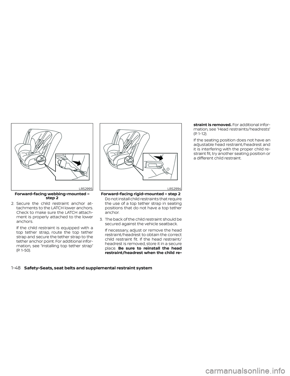 NISSAN PATHFINDER 2022  Owner´s Manual 2. Secure the child restraint anchor at-tachments to the LATCH lower anchors.
Check to make sure the LATCH attach-
ment is properly attached to the lower
anchors.
If the child restraint is equipped wi