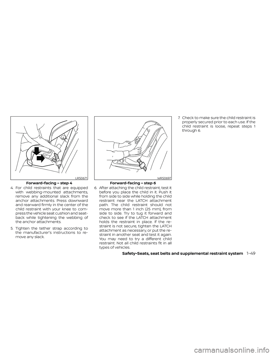 NISSAN PATHFINDER 2022  Owner´s Manual 4. For child restraints that are equippedwith webbing-mounted attachments,
remove any additional slack from the
anchor attachments. Press downward
and rearward firmly in the center of the
child restra