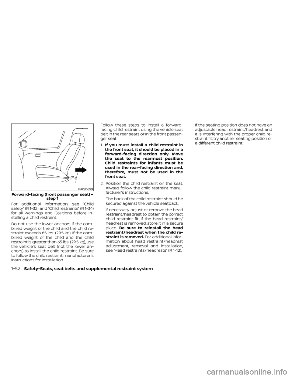NISSAN PATHFINDER 2022  Owner´s Manual For additional information, see “Child
safety” (P. 1-32) and “Child restraints” (P. 1-34)
for all Warnings and Cautions before in-
stalling a child restraint.
Do not use the lower anchors if t