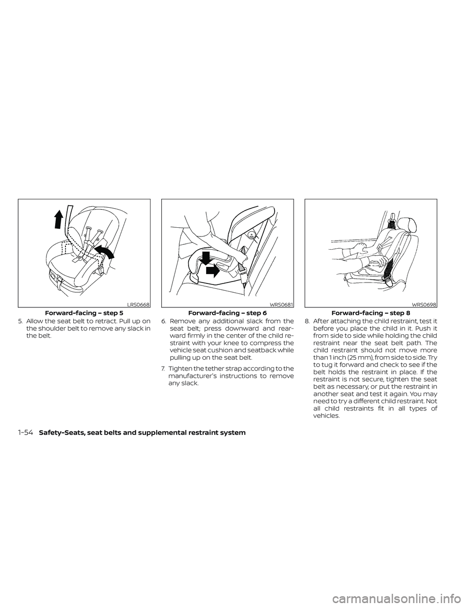 NISSAN PATHFINDER 2022  Owner´s Manual 5. Allow the seat belt to retract. Pull up onthe shoulder belt to remove any slack in
the belt. 6. Remove any additional slack from the
seat belt; press downward and rear-
ward firmly in the center of