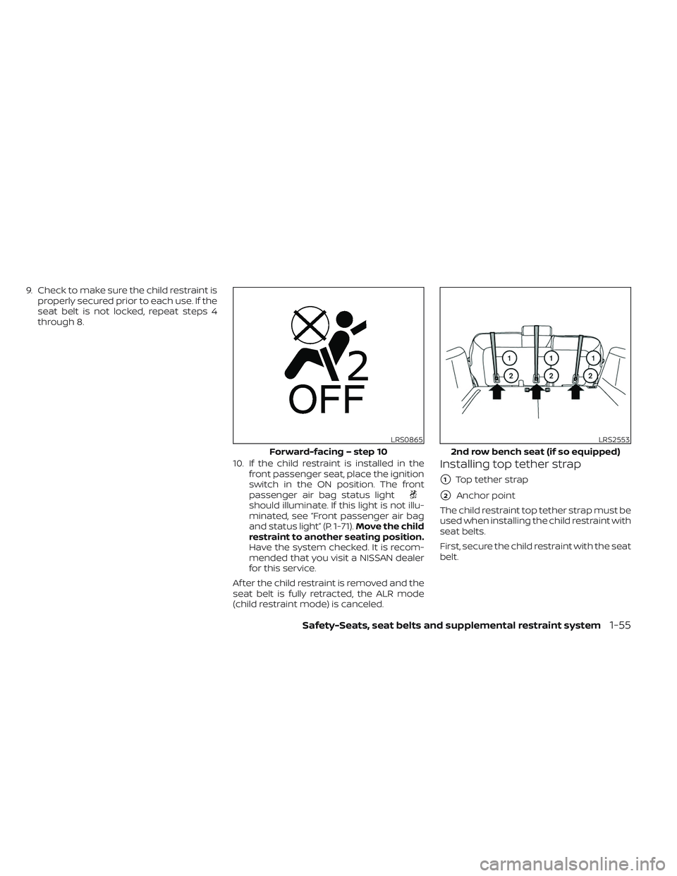 NISSAN PATHFINDER 2022  Owner´s Manual 9. Check to make sure the child restraint isproperly secured prior to each use. If the
seat belt is not locked, repeat steps 4
through 8.
10. If the child restraint is installed in thefront passenger 