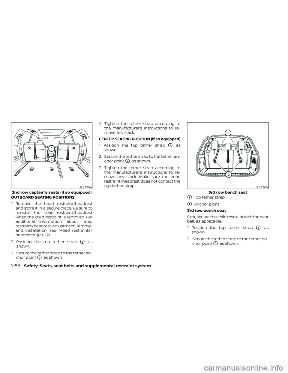 NISSAN PATHFINDER 2022  Owner´s Manual OUTBOARD SEATING POSITIONS
1. Remove the head restraint/headrestand store it in a secure place. Be sure to
reinstall the head restraint/headrest
when the child restraint is removed. For
additional inf