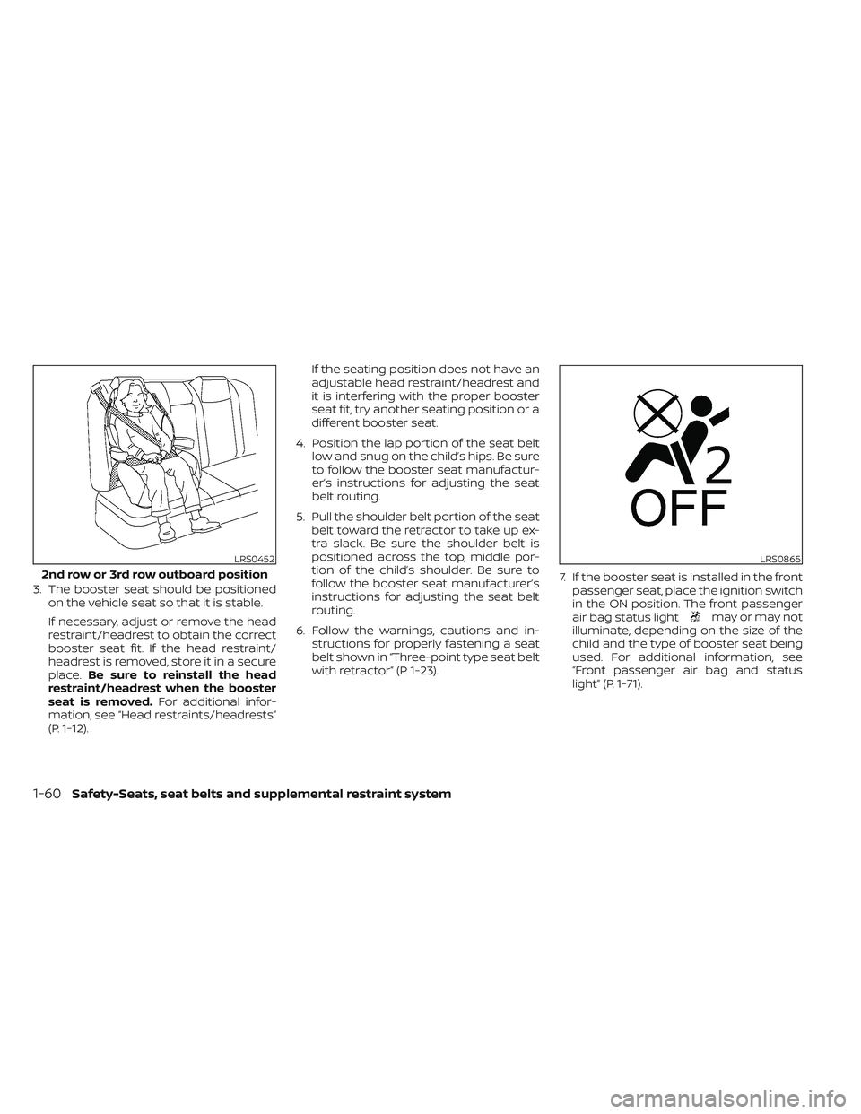 NISSAN PATHFINDER 2022 Owner´s Manual 3. The booster seat should be positionedon the vehicle seat so that it is stable.
If necessary, adjust or remove the head
restraint/headrest to obtain the correct
booster seat fit. If the head restrai NISSAN PATHFINDER 2022 Owner´s Manual 3. The booster seat should be positionedon the vehicle seat so that it is stable.
If necessary, adjust or remove the head
restraint/headrest to obtain the correct
booster seat fit. If the head restrai