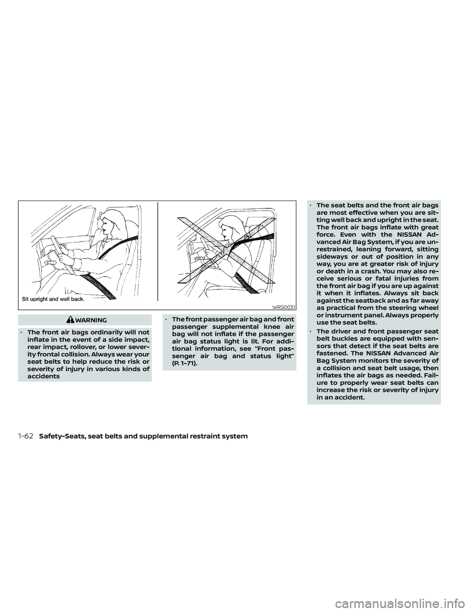 NISSAN PATHFINDER 2022  Owner´s Manual WARNING
• The front air bags ordinarily will not
inflate in the event of a side impact,
rear impact, rollover, or lower sever-
ity frontal collision. Always wear your
seat belts to help reduce the r