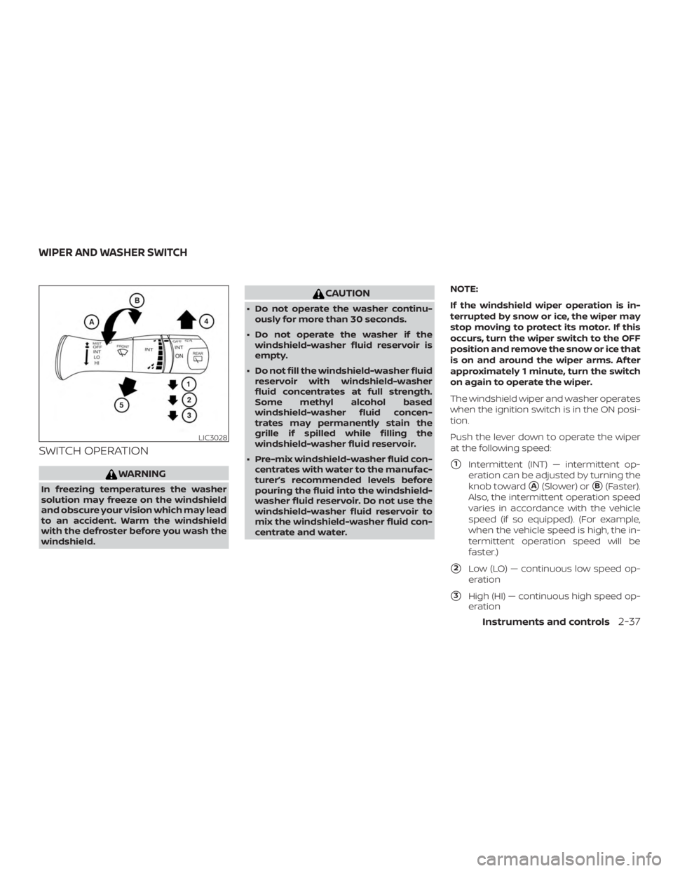 NISSAN PATHFINDER 2020  Owner´s Manual SWITCH OPERATION
WARNING
In freezing temperatures the washer
solution may freeze on the windshield
and obscure your vision which may lead
to an accident. Warm the windshield
with the defroster before 