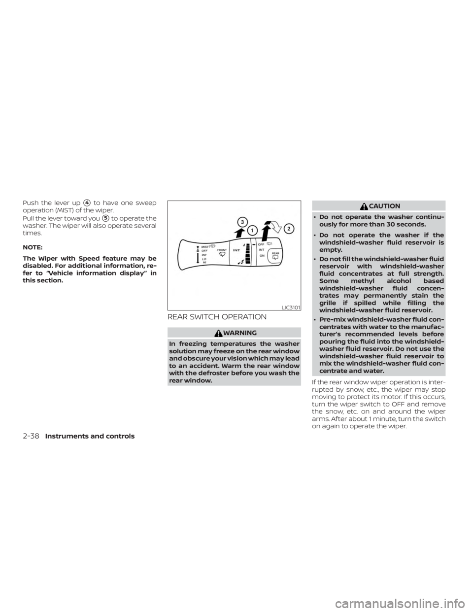 NISSAN PATHFINDER 2020  Owner´s Manual Push the lever up4to have one sweep
operation (MIST) of the wiper.
Pull the lever toward you
5to operate the
washer. The wiper will also operate several
times.
NOTE:
The Wiper with Speed feature may