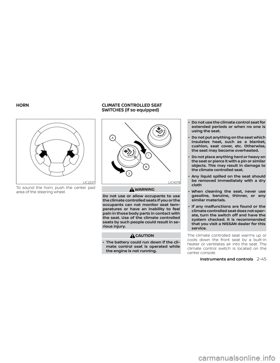 NISSAN PATHFINDER 2020  Owner´s Manual To sound the horn, push the center pad
area of the steering wheel.WARNING
Do not use or allow occupants to use
the climate controlled seats if you or the
occupants can not monitor seat tem-
peratures 