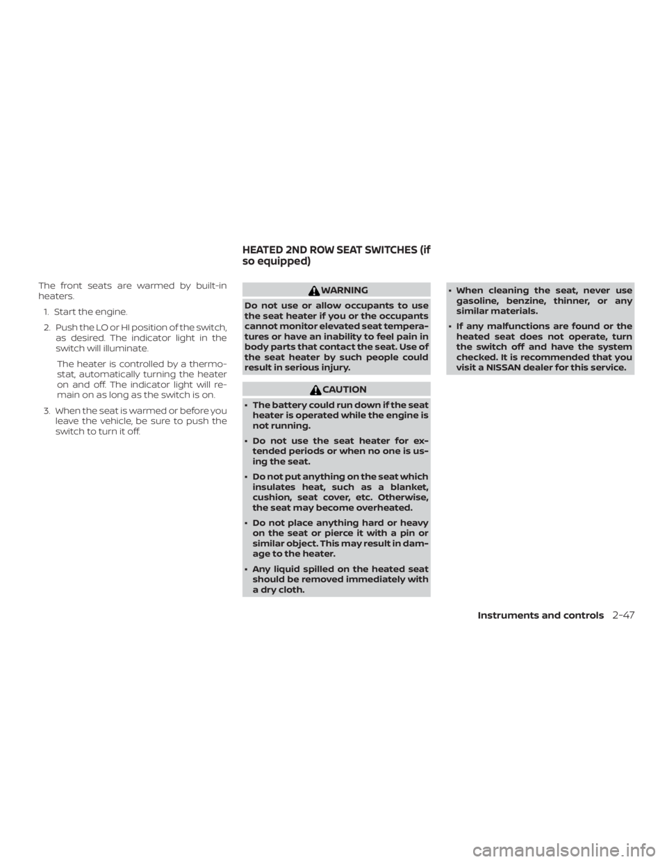 NISSAN PATHFINDER 2020  Owner´s Manual The front seats are warmed by built-in
heaters.1. Start the engine.
2. Push the LO or HI position of the switch, as desired. The indicator light in the
switch will illuminate.
The heater is controlled