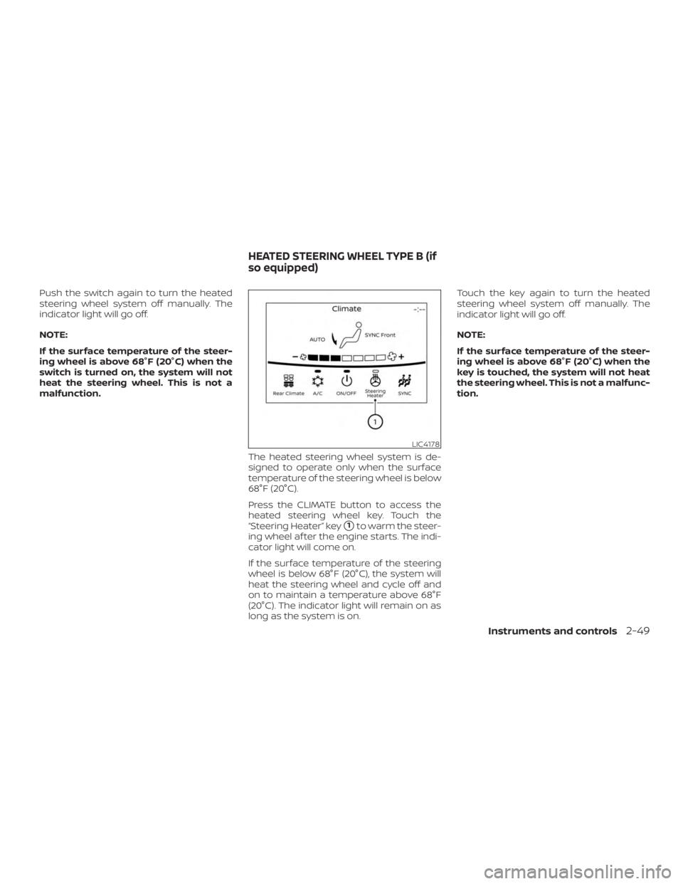 NISSAN PATHFINDER 2020  Owner´s Manual Push the switch again to turn the heated
steering wheel system off manually. The
indicator light will go off.
NOTE:
If the surface temperature of the steer-
ing wheel is above 68°F (20°C) when the
s