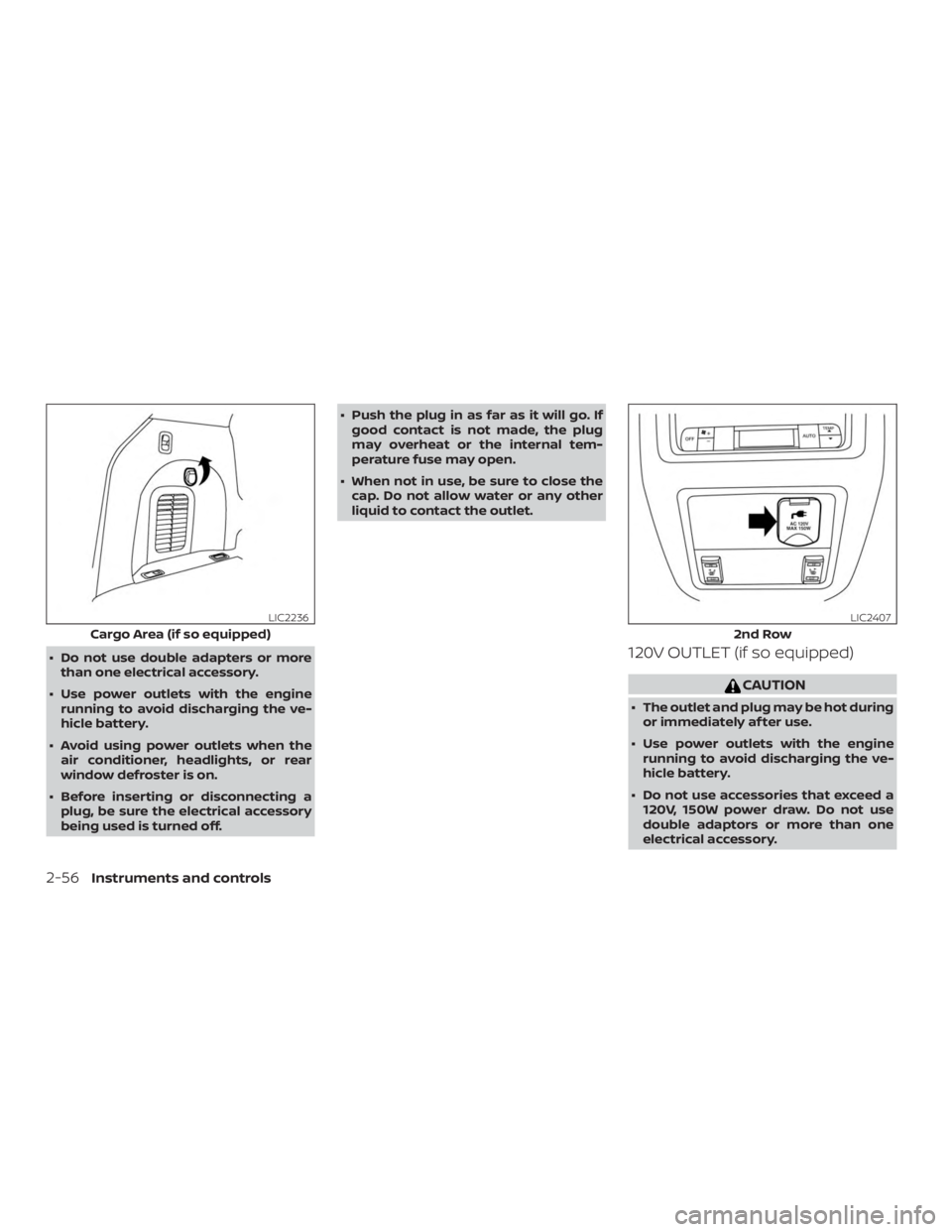 NISSAN PATHFINDER 2020  Owner´s Manual ∙ Do not use double adapters or morethan one electrical accessory.
∙ Use power outlets with the engine running to avoid discharging the ve-
hicle battery.
∙ Avoid using power outlets when the ai