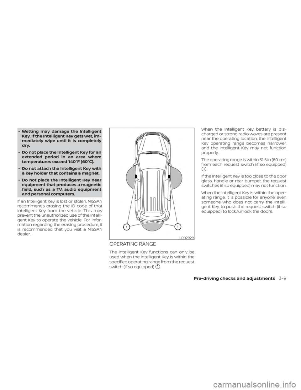 NISSAN PATHFINDER 2020  Owner´s Manual ∙ Wetting may damage the IntelligentKey. If the Intelligent Key gets wet, im-
mediately wipe until it is completely
dry.
∙ Do not place the Intelligent Key for an extended period in an area where
