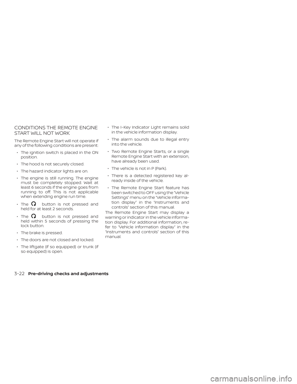 NISSAN PATHFINDER 2020  Owner´s Manual CONDITIONS THE REMOTE ENGINE
START WILL NOT WORK
The Remote Engine Start will not operate if
any of the following conditions are present:∙ The ignition switch is placed in the ON position.
∙ The h