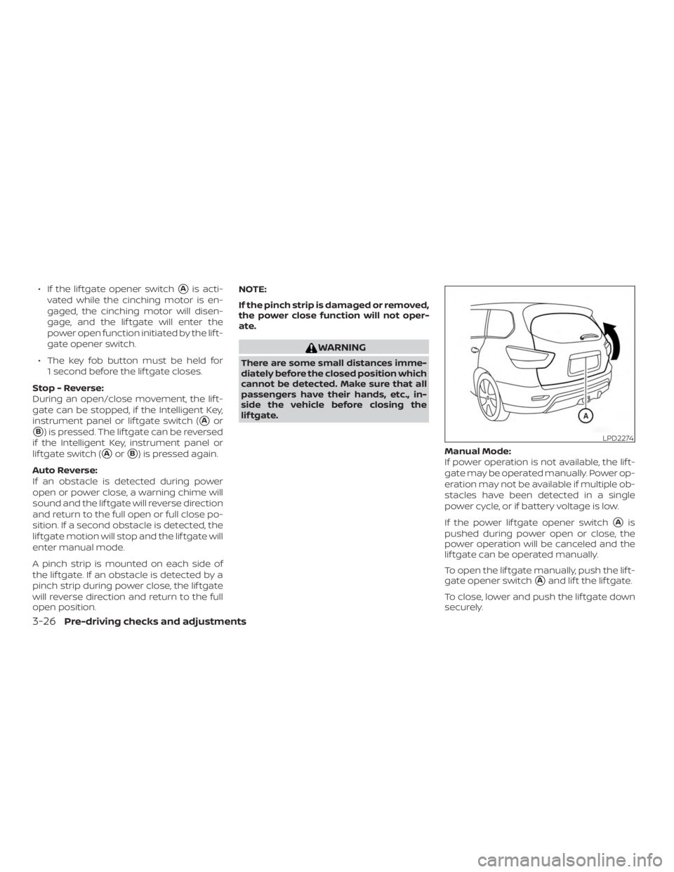 NISSAN PATHFINDER 2020  Owner´s Manual ∙ If the lif tgate opener switchAis acti-
vated while the cinching motor is en-
gaged, the cinching motor will disen-
gage, and the lif tgate will enter the
power open function initiated by the lif