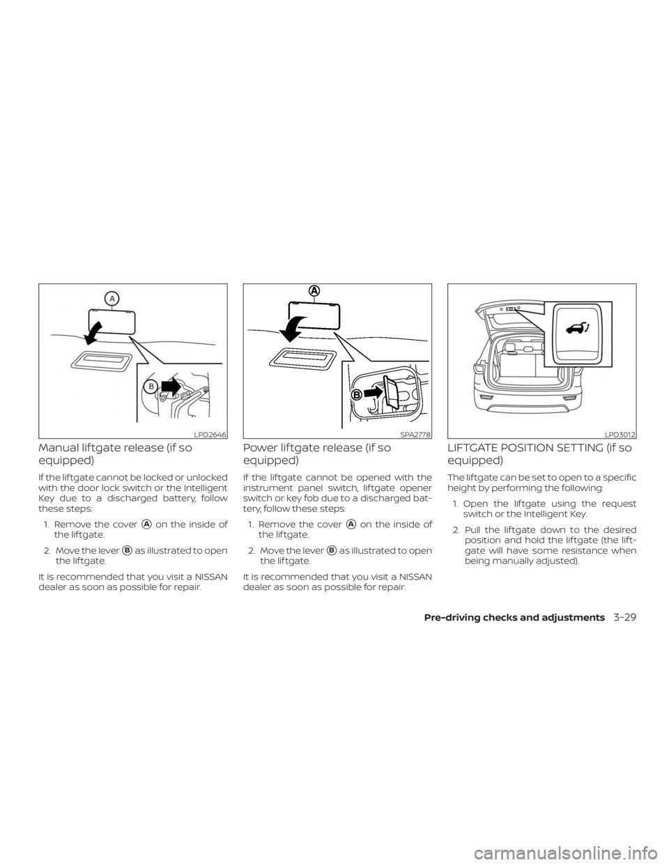 NISSAN PATHFINDER 2020  Owner´s Manual Manual lif tgate release (if so
equipped)
If the lif tgate cannot be locked or unlocked
with the door lock switch or the Intelligent
Key due to a discharged battery, follow
these steps:1. Remove the c