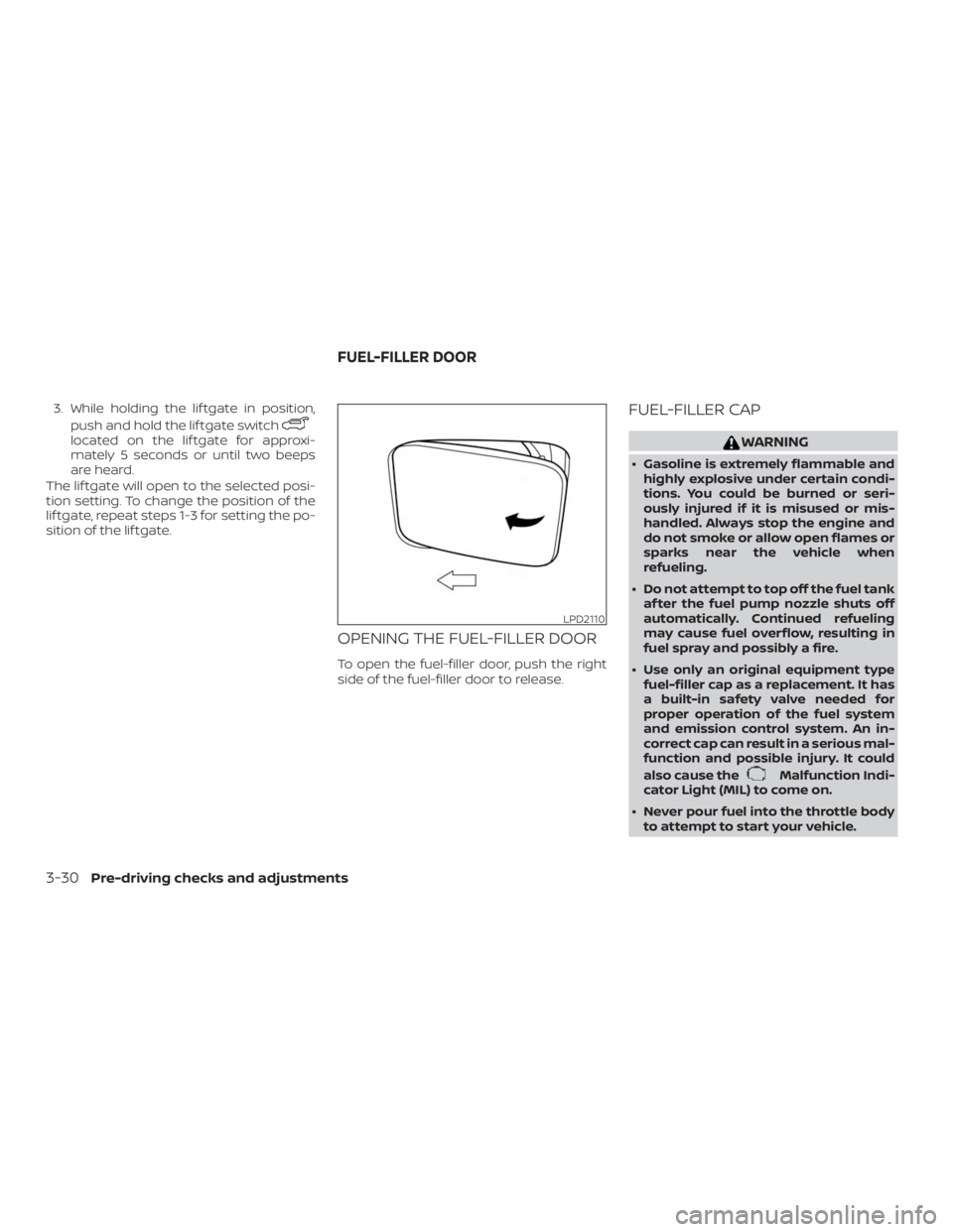 NISSAN PATHFINDER 2020  Owner´s Manual 3. While holding the lif tgate in position,push and hold the lif tgate switch
located on the lif tgate for approxi-
mately 5 seconds or until two beeps
are heard.
The lif tgate will open to the select