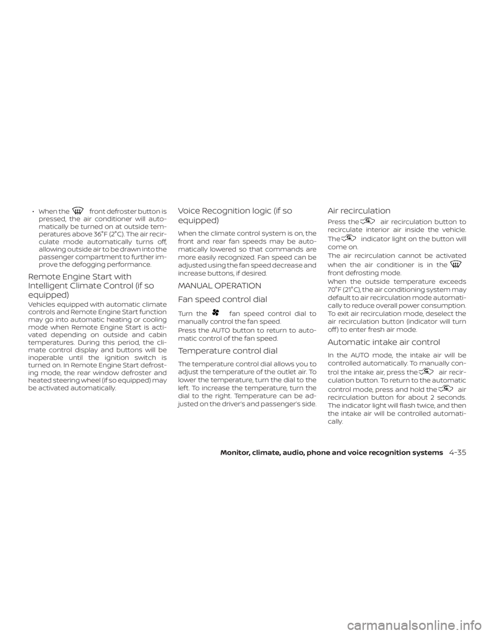 NISSAN PATHFINDER 2020  Owner´s Manual ∙ When thefront defroster button is
pressed, the air conditioner will auto-
matically be turned on at outside tem-
peratures above 36°F (2°C). The air recir-
culate mode automatically turns off,
a