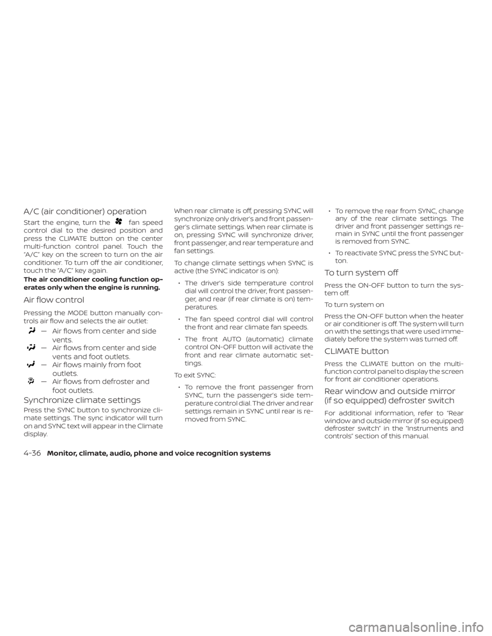 NISSAN PATHFINDER 2020  Owner´s Manual A/C (air conditioner) operation
Start the engine, turn thefan speed
control dial to the desired position and
press the CLIMATE button on the center
multi-function control panel. Touch the
“A/C” ke