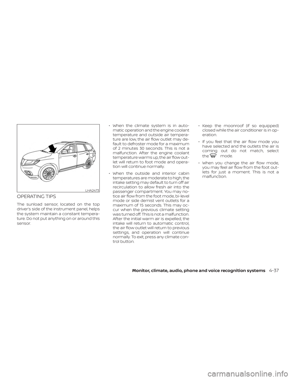 NISSAN PATHFINDER 2020  Owner´s Manual OPERATING TIPS
The sunload sensor, located on the top
driver’s side of the instrument panel, helps
the system maintain a constant tempera-
ture. Do not put anything on or around this
sensor.∙ When