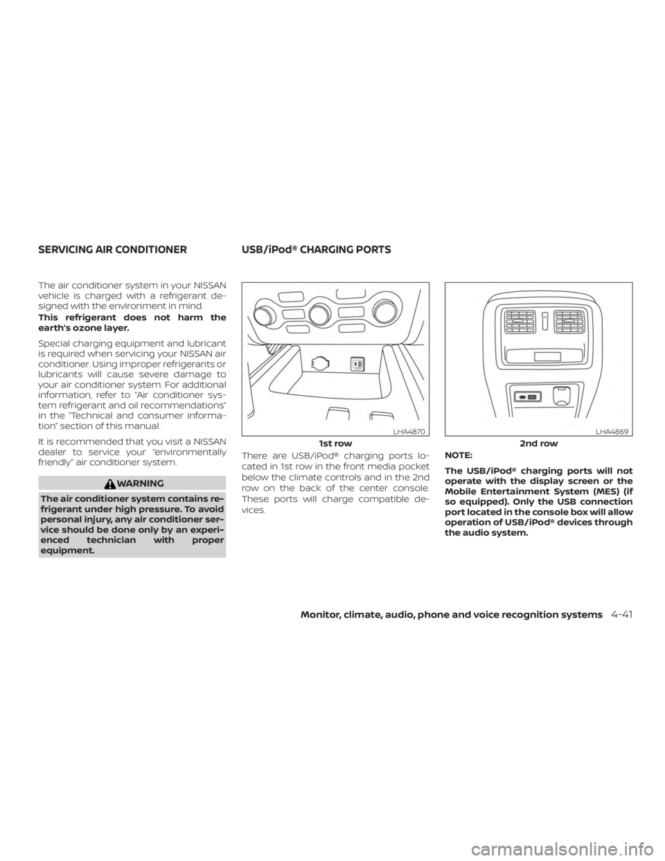 NISSAN PATHFINDER 2020  Owner´s Manual The air conditioner system in your NISSAN
vehicle is charged with a refrigerant de-
signed with the environment in mind.
This refrigerant does not harm the
earth’s ozone layer.
Special charging equi