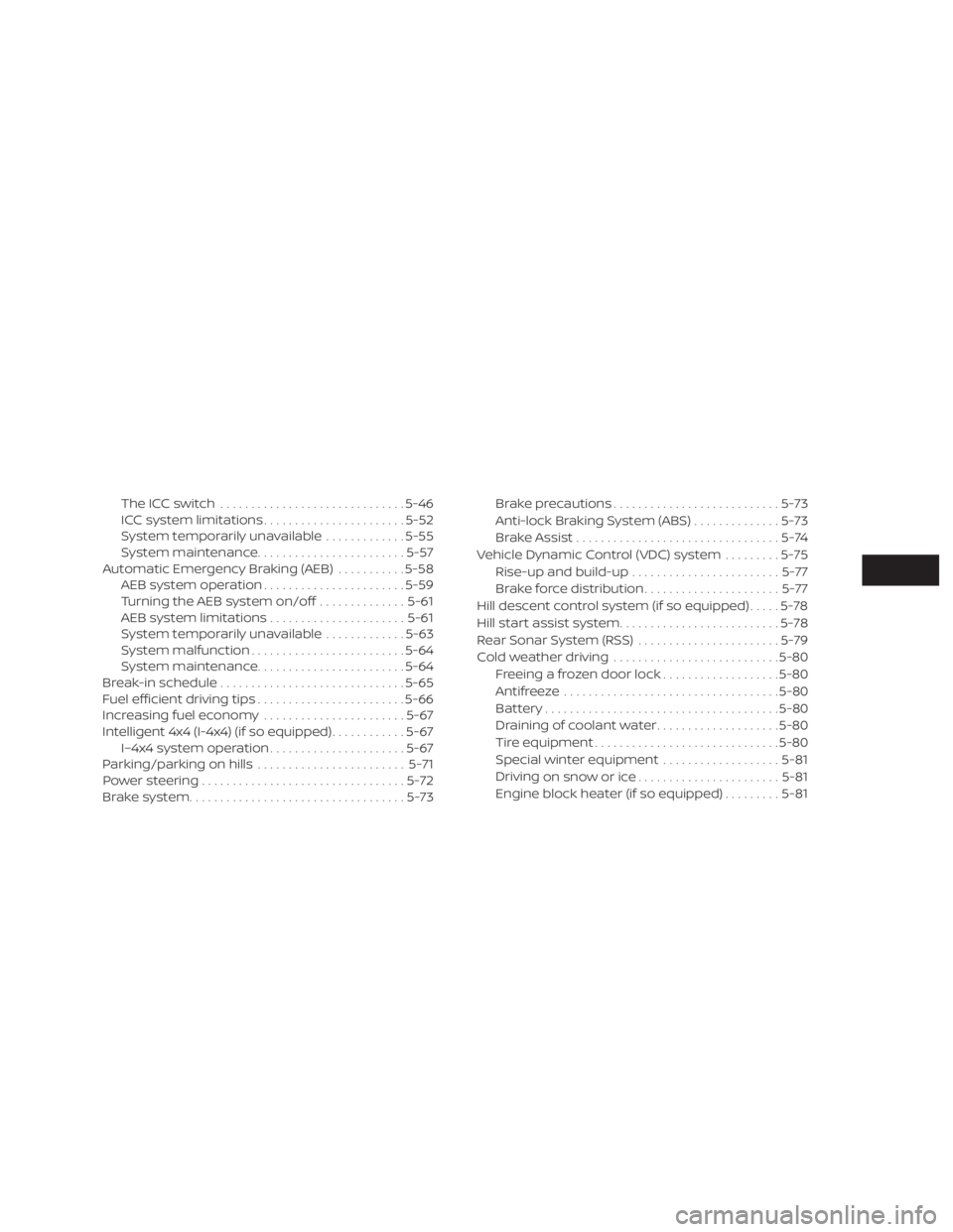 NISSAN PATHFINDER 2020  Owner´s Manual The ICC switch.............................. 5-46
ICC system limitations .......................5-52
System temporarily unavailable .............5-55
System maintenance ........................ 5-57
A