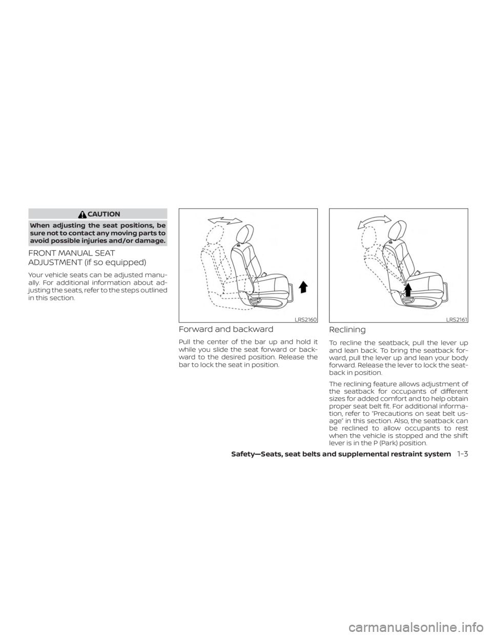 NISSAN PATHFINDER 2020  Owner´s Manual CAUTION
When adjusting the seat positions, be
sure not to contact any moving parts to
avoid possible injuries and/or damage.
FRONT MANUAL SEAT
ADJUSTMENT (if so equipped)
Your vehicle seats can be adj