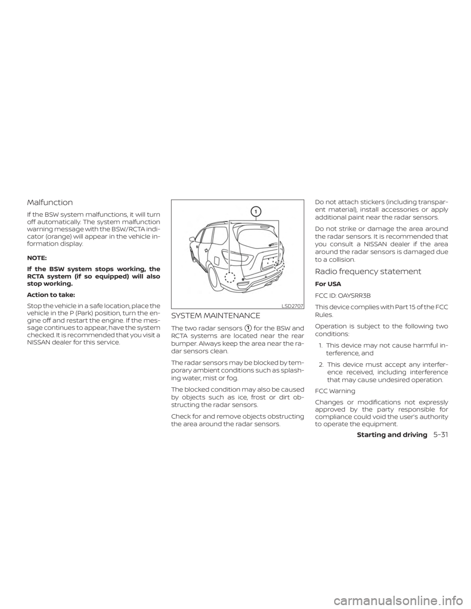 NISSAN PATHFINDER 2020  Owner´s Manual Malfunction
If the BSW system malfunctions, it will turn
off automatically. The system malfunction
warning message with the BSW/RCTA indi-
cator (orange) will appear in the vehicle in-
formation displ