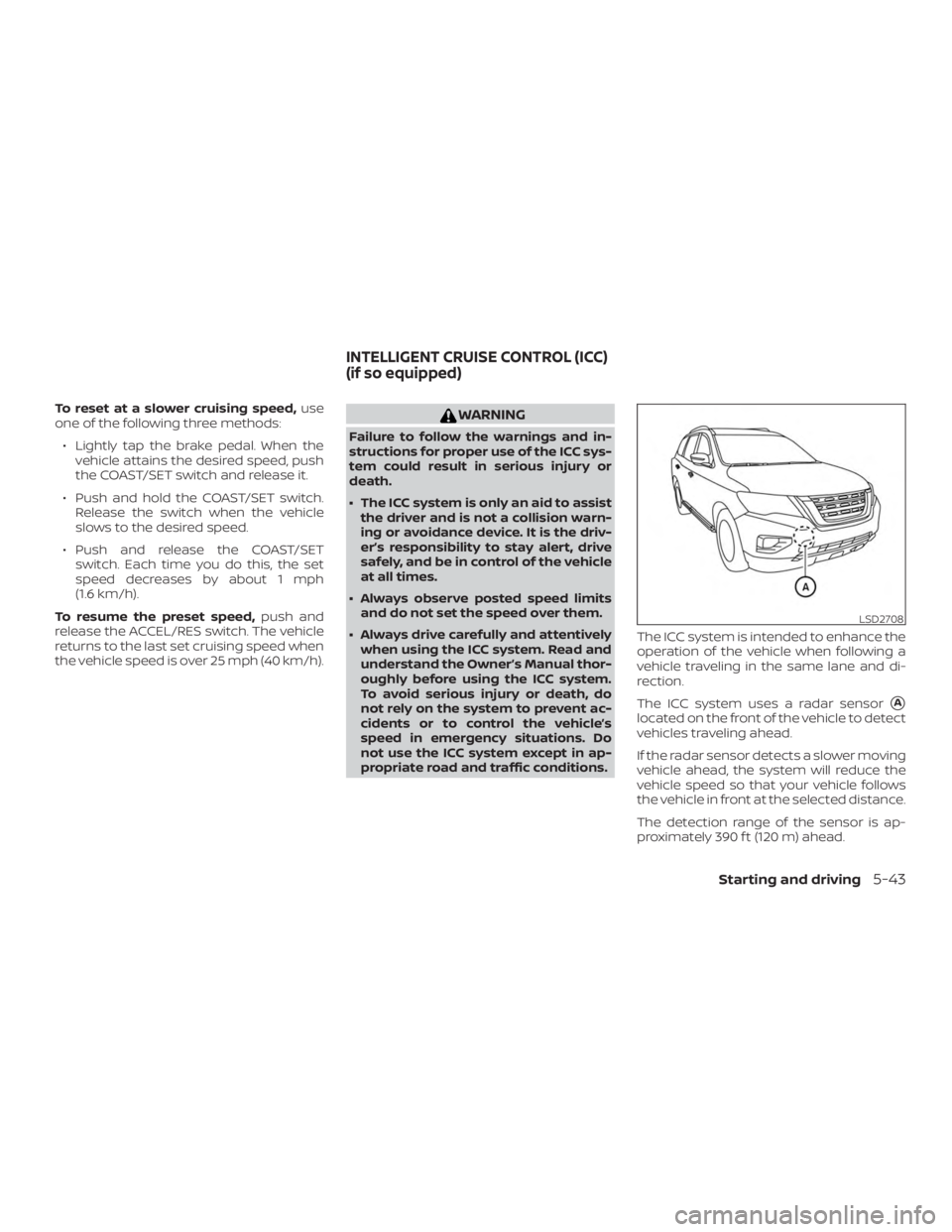 NISSAN PATHFINDER 2020  Owner´s Manual To reset at a slower cruising speed,use
one of the following three methods:
∙ Lightly tap the brake pedal. When the vehicle attains the desired speed, push
the COAST/SET switch and release it.
∙ P