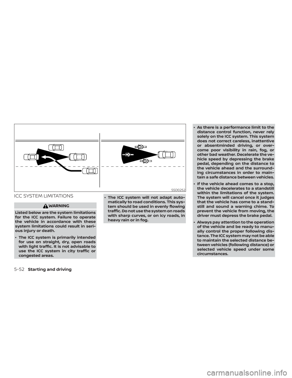 NISSAN PATHFINDER 2020  Owner´s Manual ICC SYSTEM LIMITATIONS
WARNING
Listed below are the system limitations
for the ICC system. Failure to operate
the vehicle in accordance with these
system limitations could result in seri-
ous injury o