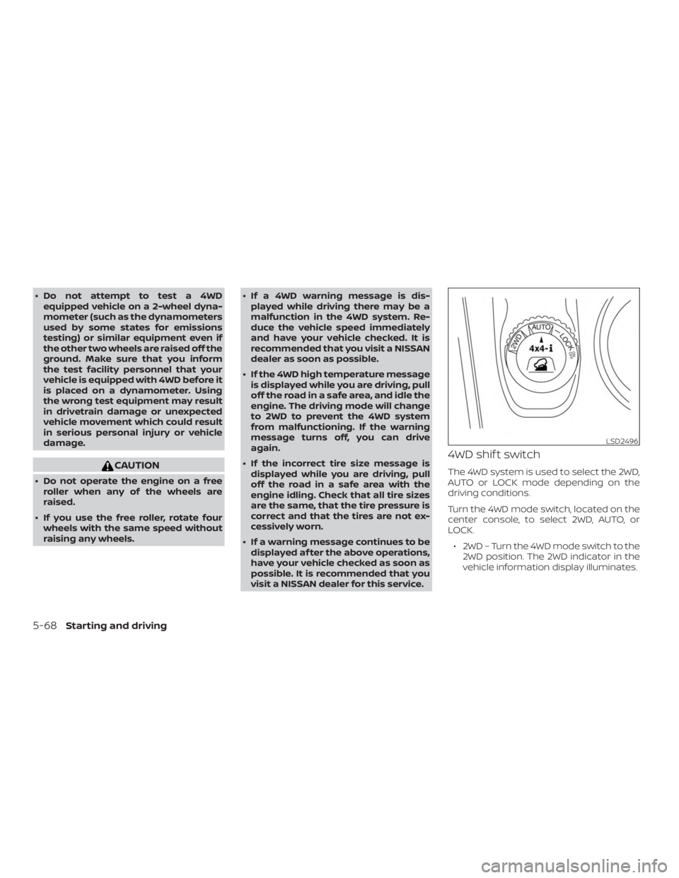 NISSAN PATHFINDER 2020  Owner´s Manual ∙ Do not attempt to test a 4WDequipped vehicle on a 2-wheel dyna-
mometer (such as the dynamometers
used by some states for emissions
testing) or similar equipment even if
the other two wheels are r