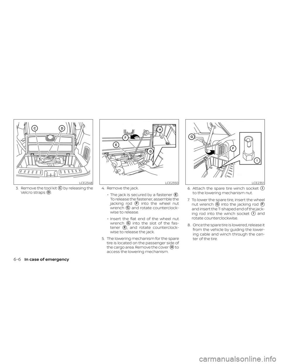 NISSAN PATHFINDER 2020  Owner´s Manual 3. Remove the tool kitCby releasing the
Velcro straps
D. 4. Remove the jack.
∙ The jack is secured by a fastenerE.
To release the fastener, assemble the
jacking rod
Finto the wheel nut
wrench
G