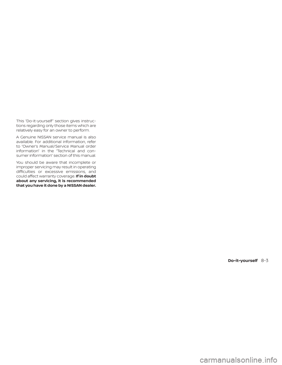 NISSAN PATHFINDER 2020  Owner´s Manual This “Do-it-yourself ” section gives instruc-
tions regarding only those items which are
relatively easy for an owner to perform.
A Genuine NISSAN service manual is also
available. For additional 