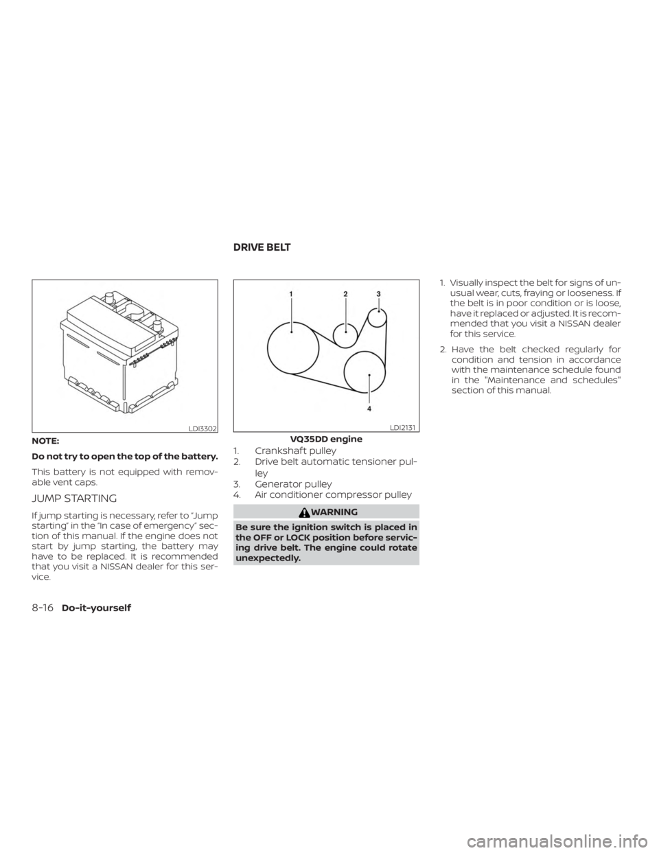 NISSAN PATHFINDER 2020  Owner´s Manual NOTE:
Do not try to open the top of the battery.
This battery is not equipped with remov-
able vent caps.
JUMP STARTING
If jump starting is necessary, refer to “Jump
starting” in the “In case of