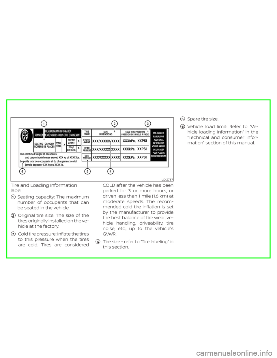 NISSAN PATHFINDER 2020  Owner´s Manual Tire and Loading Information
label
1Seating capacity: The maximum
number of occupants that can
be seated in the vehicle.
2Original tire size: The size of the
tires originally installed on the ve-
hi