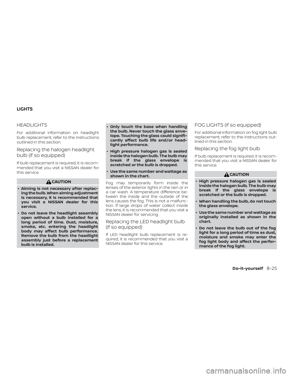 NISSAN PATHFINDER 2020  Owner´s Manual HEADLIGHTS
For additional information on headlight
bulb replacement, refer to the instructions
outlined in this section.
Replacing the halogen headlight
bulb (if so equipped)
If bulb replacement is re
