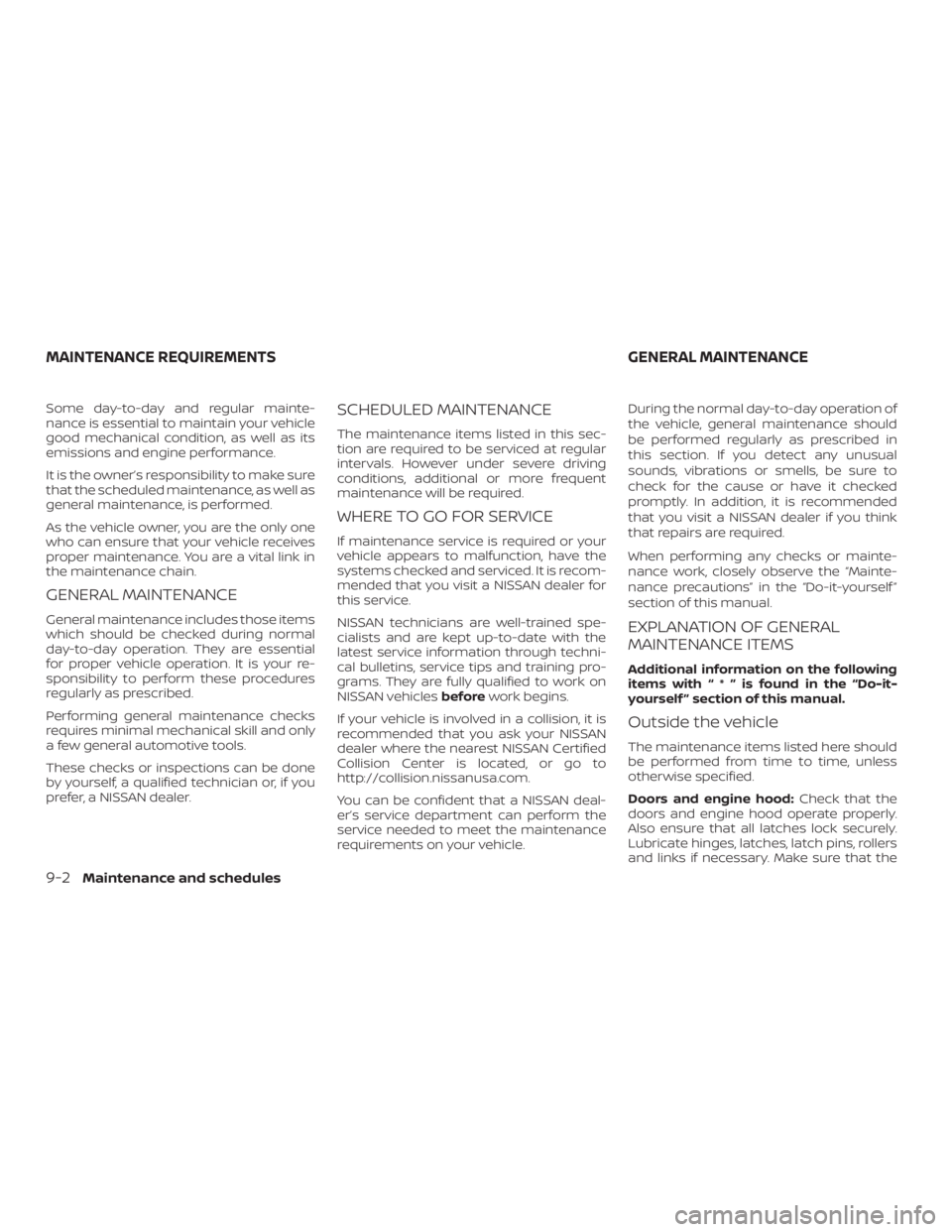 NISSAN PATHFINDER 2020  Owner´s Manual Some day-to-day and regular mainte-
nance is essential to maintain your vehicle
good mechanical condition, as well as its
emissions and engine performance.
It is the owner’s responsibility to make s