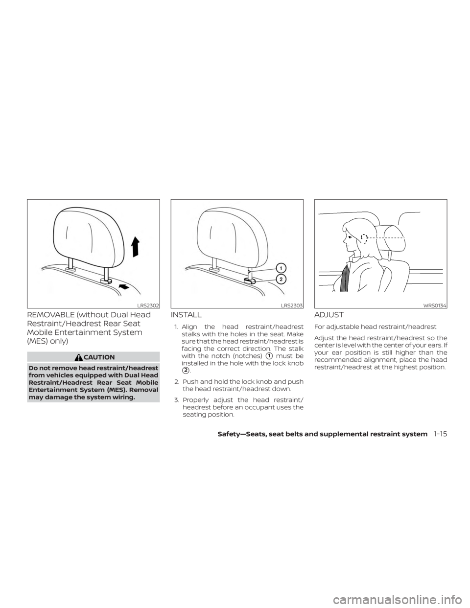 NISSAN PATHFINDER 2020  Owner´s Manual REMOVABLE (without Dual Head
Restraint/Headrest Rear Seat
Mobile Entertainment System
(MES) only)
CAUTION
Do not remove head restraint/headrest
from vehicles equipped with Dual Head
Restraint/Headrest