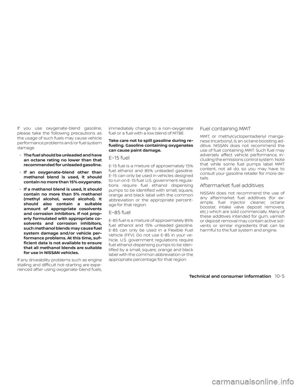 NISSAN PATHFINDER 2020 Owner´s Manual If you use oxygenate-blend gasoline,
please take the following precautions as
the usage of such fuels may cause vehicle
performance problems and/or fuel system
damage.∙ The fuel should be unleaded a NISSAN PATHFINDER 2020 Owner´s Manual If you use oxygenate-blend gasoline,
please take the following precautions as
the usage of such fuels may cause vehicle
performance problems and/or fuel system
damage.∙ The fuel should be unleaded a