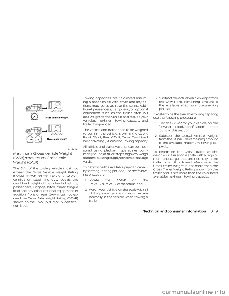 NISSAN PATHFINDER 2020  Owner´s Manual Maximum Gross Vehicle Weight
(GVW)/maximum Gross Axle
Weight (GAW)
The GVW of the towing vehicle must not
exceed the Gross Vehicle Weight Rating
(GVWR) shown on the F.M.V.S.S./C.M.V.S.S.
certification