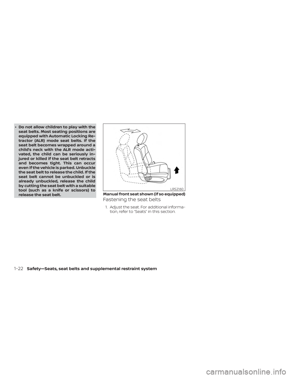 NISSAN PATHFINDER 2020  Owner´s Manual ∙ Do not allow children to play with theseat belts. Most seating positions are
equipped with Automatic Locking Re-
tractor (ALR) mode seat belts. If the
seat belt becomes wrapped around a
child’s 