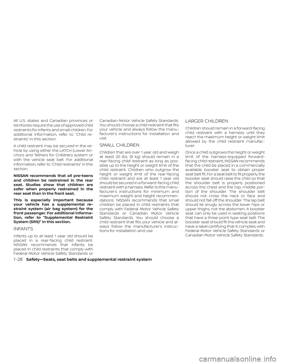 NISSAN PATHFINDER 2020  Owner´s Manual All U.S. states and Canadian provinces or
territories require the use of approved child
restraints for infants and small children. For
additional information, refer to “Child re-
straints” in this