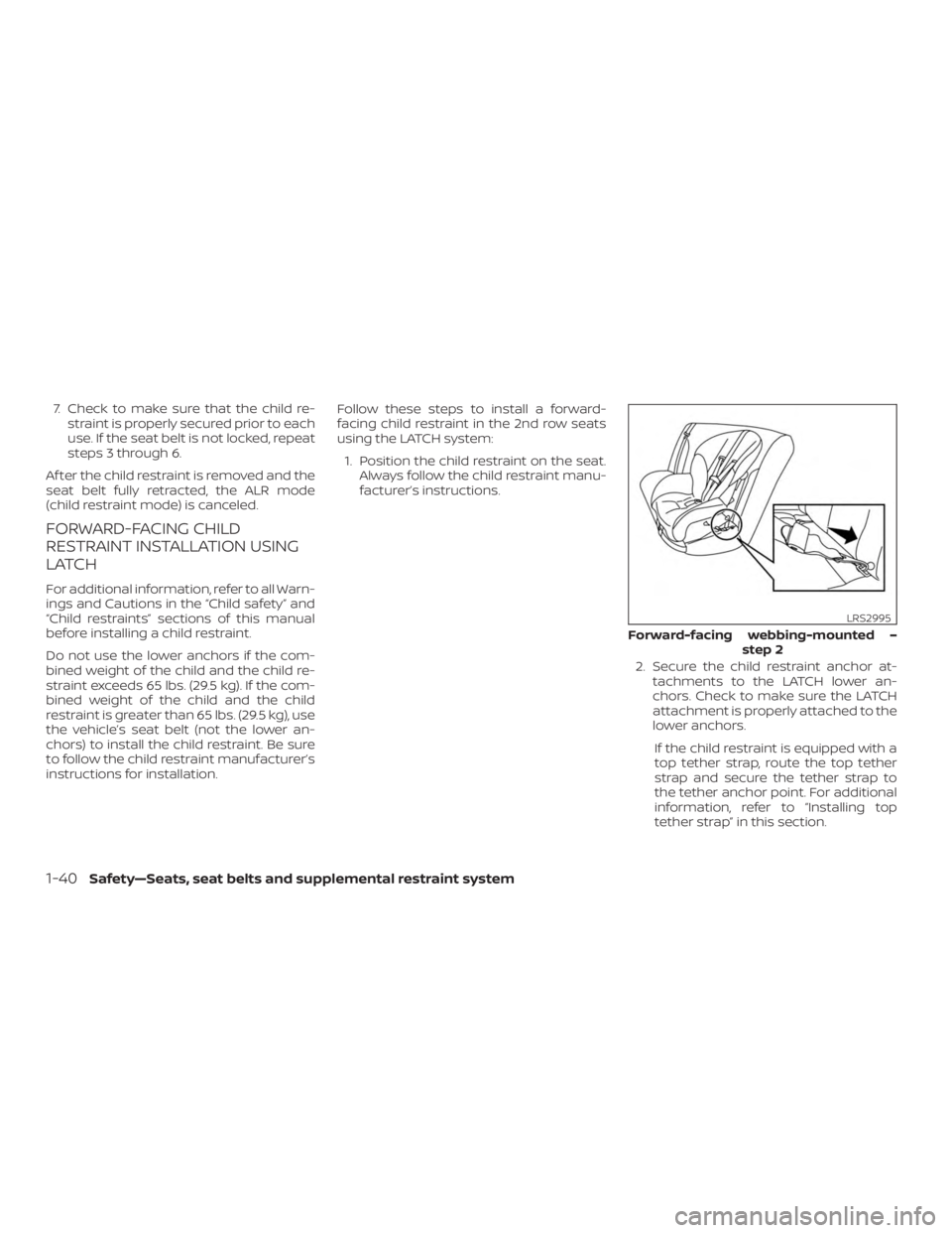 NISSAN PATHFINDER 2020  Owner´s Manual 7. Check to make sure that the child re-straint is properly secured prior to each
use. If the seat belt is not locked, repeat
steps 3 through 6.
Af ter the child restraint is removed and the
seat belt