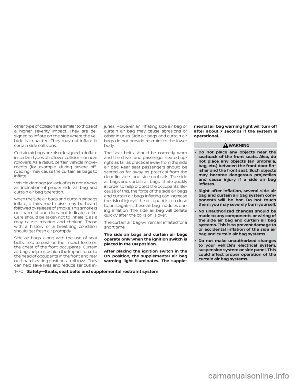 NISSAN PATHFINDER 2020  Owner´s Manual other type of collision are similar to those of
a higher severity impact. They are de-
signed to inflate on the side where the ve-
hicle is impacted. They may not inflate in
certain side collisions.
C