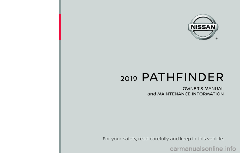 NISSAN PATHFINDER 2019  Owner´s Manual 2019  PATHFINDER
OWNER’S MANUAL 
and MAINTENANCE INFORMATION
For your safety, read carefully and keep in this vehicle. 