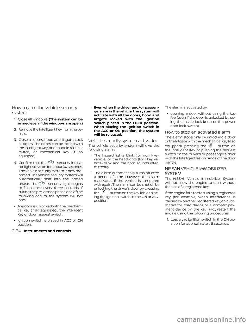 NISSAN PATHFINDER 2019 Owner´s Manual How to arm the vehicle security
system
1. Close all windows.(The system can be
armed even if the windows are open.)
2. Remove the Intelligent Key from the ve- hicle.
3. Close all doors, hood and lif t NISSAN PATHFINDER 2019 Owner´s Manual How to arm the vehicle security
system
1. Close all windows.(The system can be
armed even if the windows are open.)
2. Remove the Intelligent Key from the ve- hicle.
3. Close all doors, hood and lif t